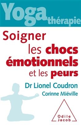 Yoga-thérapie : soigner les chocs émotionnels et les peurs - Lionel Coudron, Corinne Miéville