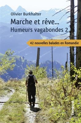 Humeurs vagabondes. Vol. 2. Marche et rêve... : 42 nouvelles balades en Romandie - Olivier Burkhalter