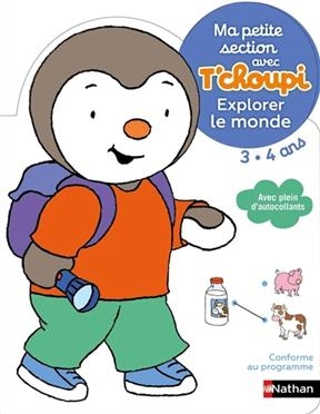 Ma petite section avec T'choupi 3-4 ans : explorer le monde - Thierry Courtin