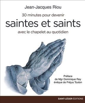 30 minutes pour devenir saintes et saints avec le chapelet au quotidien - Jean-Jacques (1958-....) Riou