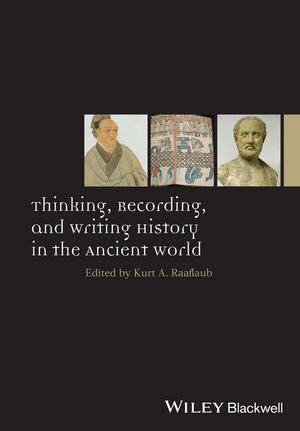 Thinking, Recording, and Writing History in the Ancient World - Kurt A. Raaflaub