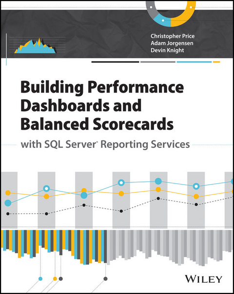 Building Performance Dashboards and Balanced Scorecards with SQL Server Reporting Services -  Adam Jorgensen,  Devin Knight,  Christopher Price