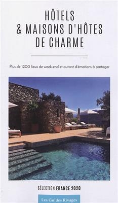 Hôtels & maisons d'hôtes de charme : plus de 1.200 lieux de week-end et autant d'émotions à partager : sélection Fran...