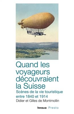 Quand les voyageurs découvraient la Suisse : scènes de la vie touristique entre 1840 et 1914 - Didier de Montmollin, Gilles de Montmollin