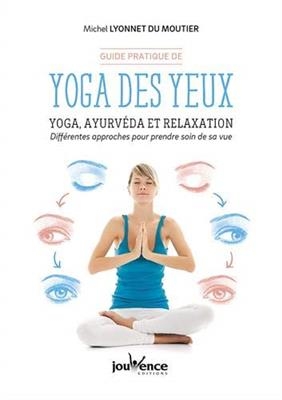 Guide pratique de yoga des yeux : yoga, ayurvéda et relaxation : différentes approches pour prendre soin de sa vue - Michel Du Moutiers