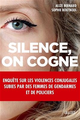 Silence, on cogne : enquête sur les violences conjugales subies par des femmes de gendarmes et de policiers - Alizé Bernard, Sophie Boutboul