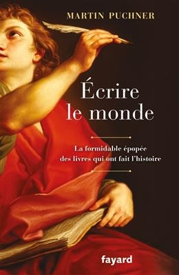 Ecrire le monde : la formidable épopée des livres qui ont fait l'histoire - Martin Puchner