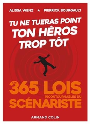 Tu ne tueras point ton héros trop tôt : les 365 lois incontournables du scénariste - Alissa Wenz, Pierrick Bourgault