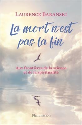 La mort n'est pas la fin : aux frontières de la science et de la spiritualité - Laurence Baranski, Stéphanie Honoré