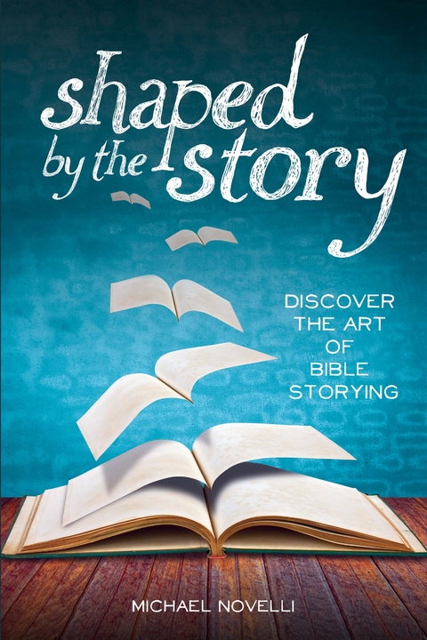 Shaped by the Story: Discover the Art of Bible Storying -  Michael Novelli