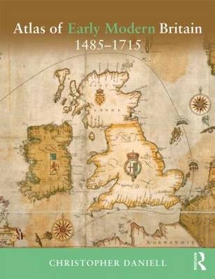 Atlas of Early Modern Britain, 1485-1715 - York Christopher (Centre for Medieval Studies  UK) Daniell