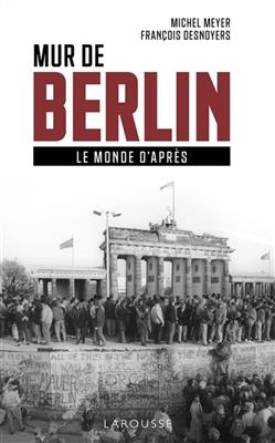 Mur de Berlin : le monde d'après - Michel Meyer