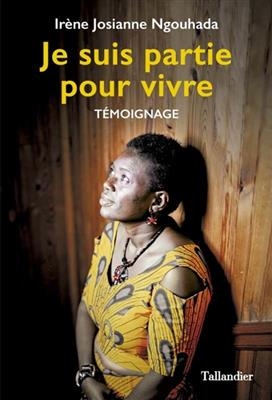 Je suis partie pour vivre : témoignage - Irène Josianne Ngouhada