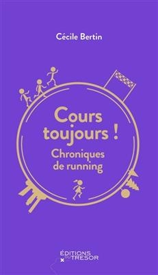 Cours toujours ! : chroniques de running - Cécile Bertin