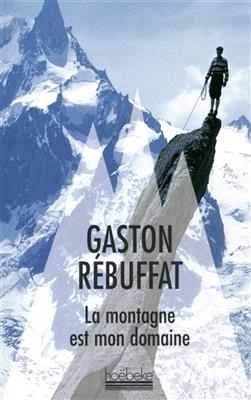 La montagne est mon domaine - Gaston Rébuffat