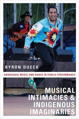 Musical Intimacies and Indigenous Imaginaries -  Byron Dueck