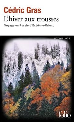 L'hiver aux trousses : voyage en Russie d'Extrême-Orient - Cédric Gras