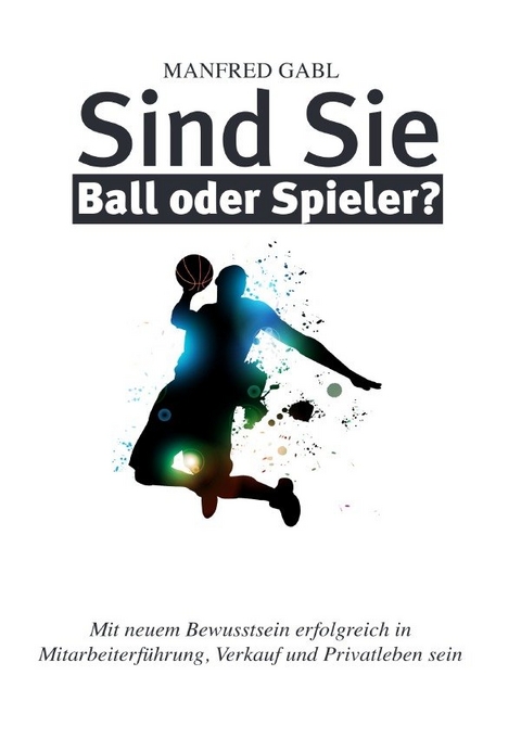 Sind Sie Ball oder Spieler - Manfred Gabl