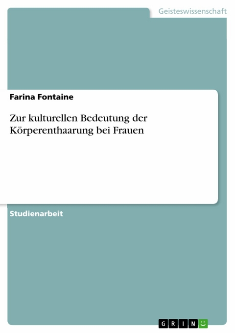 Zur kulturellen Bedeutung der Körperenthaarung bei Frauen -  Farina Fontaine