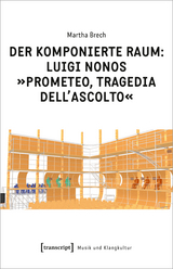 Der komponierte Raum: Luigi Nonos »Prometeo, tragedia dell'ascolto« - Martha Brech