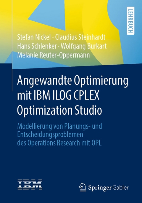 Angewandte Optimierung mit IBM ILOG CPLEX Optimization Studio - Stefan Nickel, Claudius Steinhardt, Hans Schlenker, Wolfgang Burkart, Melanie Reuter-Oppermann