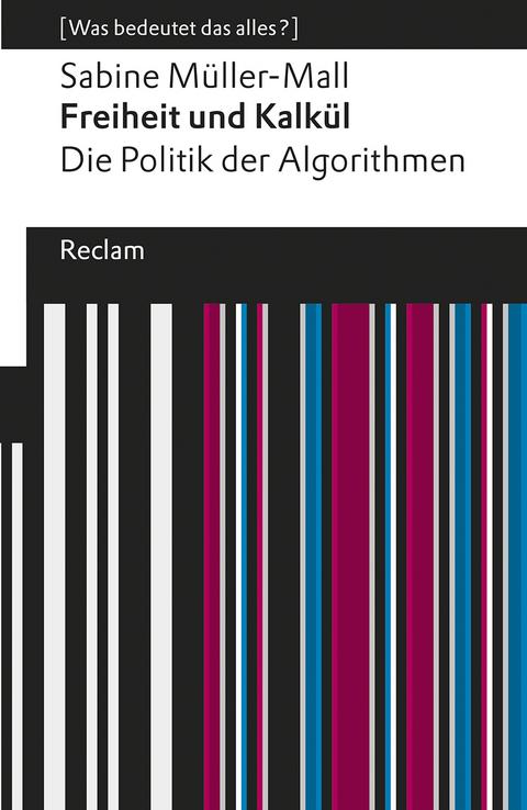 Freiheit und Kalkül. Die Politik der Algorithmen. [Was bedeutet das alles?] - Sabine Müller-Mall