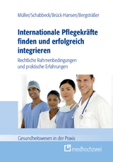 Internationale Pflegekräfte finden und erfolgreich integrieren - Thorsten Müller, Jan P. Schabbeck, Andrea Bergsträßer, Katja Brück-Hansen