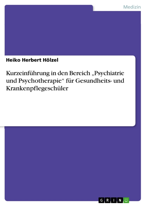 Kurzeinführung in den Bereich „Psychiatrie und Psychotherapie“ für Gesundheits- und Krankenpflegeschüler - Heiko Herbert Hölzel