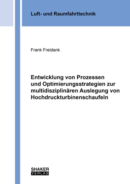 Entwicklung von Prozessen und Optimierungsstrategien zur multidisziplinären Auslegung von Hochdruckturbinenschaufeln - Frank Freidank