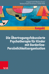 Die Übertragungsfokussierte Psychotherapie für Kinder mit Borderline-Persönlichkeitsorganisation - Irmgard Kreft, Martina Drust, Barbara Huber-Horstmann, Ulrike Held