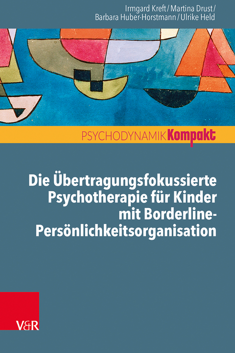 Die Übertragungsfokussierte Psychotherapie für Kinder mit Borderline-Persönlichkeitsorganisation - Irmgard Kreft, Martina Drust, Barbara Huber-Horstmann, Ulrike Held