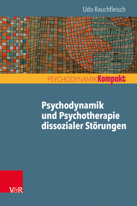 Psychodynamik und Psychotherapie dissozialer Störungen - Udo Rauchfleisch