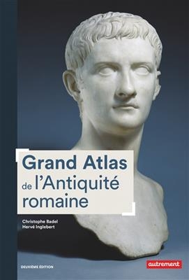 Grand atlas de l'Antiquité romaine : IIIe siècle av. J.-C.-VIe siècle apr. J.-C. - Christophe Badel, Hervé Inglebert