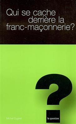 Qui se cache derrière la franc-maçonnerie ? - Michel Cugnet