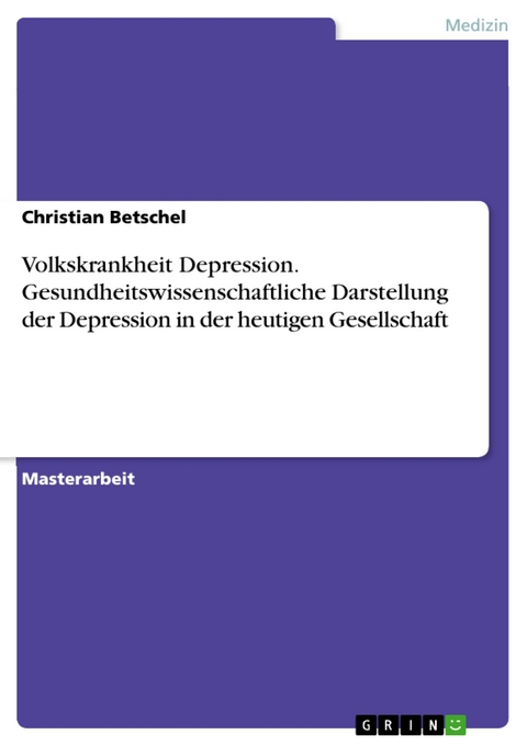 Volkskrankheit Depression. Gesundheitswissenschaftliche Darstellung der Depression in der heutigen Gesellschaft - Christian Betschel