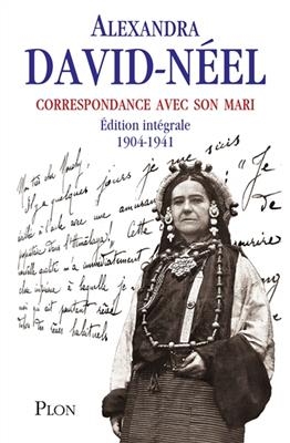 Correspondance avec son mari : 1904-1941 : édition intégrale - Alexandra David-Néel