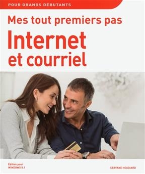 Mes tout premiers pas Internet et courriel : pour grands débutants : édition pour Windows 8.1 - Servane Heudiard