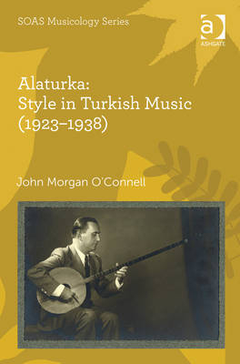 Alaturka: Style in Turkish Music (1923-1938) -  Dr John Morgan O'Connell