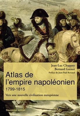 Atlas de l'Empire napoléonien, 1799-1815 : vers une nouvelle civilisation européenne - Jean Luc Chappey, Bernard Gainot