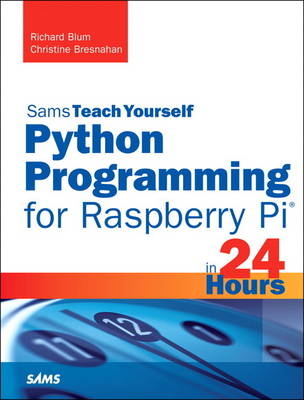 Python Programming for Raspberry Pi, Sams Teach Yourself in 24 Hours -  Richard Blum,  Christine Bresnahan