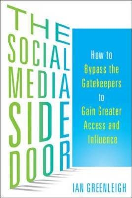 Social Media Side Door: How to Bypass the Gatekeepers to Gain Greater Access and Influence -  Ian Greenleigh