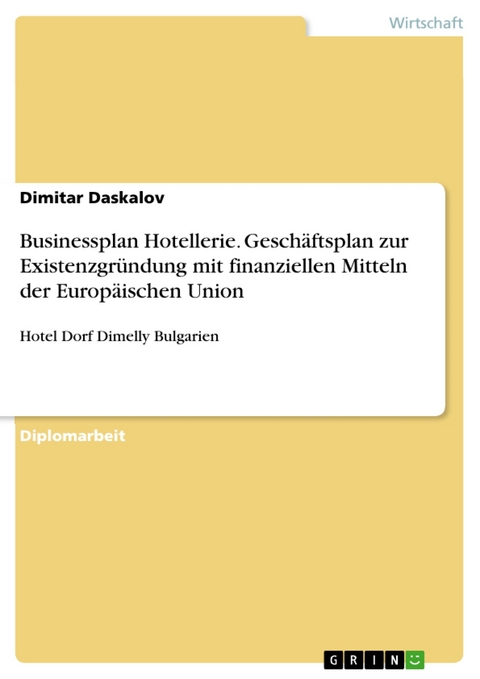 Businessplan Hotellerie. Geschäftsplan zur Existenzgründung mit finanziellen Mitteln der Europäischen Union - Dimitar Daskalov