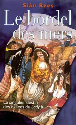 Le bordel des mers : le singulier destin des exilés du Lady Julian - Sian Rees