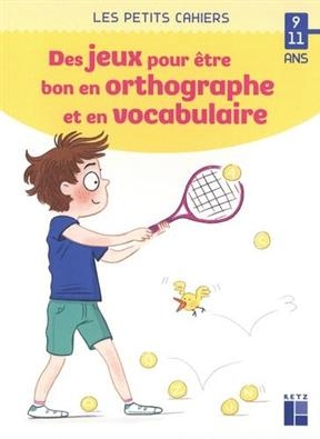 Des jeux pour être bon en orthographe et en vocabulaire : 9-11 ans - Catherine Barnoud