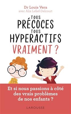 Tous précoces, tous hyperactifs... vraiment ? : et si nous passions à côté des vrais problèmes de nos enfants ? - Louis Vera, Alix Lefief-Delcourt