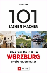 101 Sachen machen: Alles, was Du in und um Würzburg erlebt haben musst - Claudia Linz