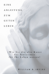 Eine Anleitung zum guten Leben - William B. Irvine