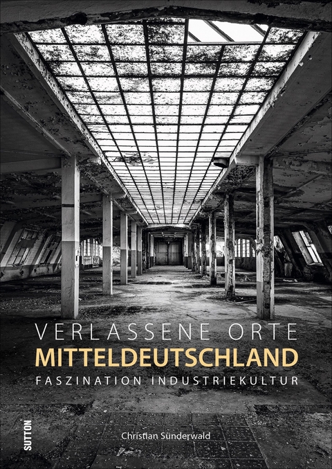 Verlassene Orte in Mitteldeutschland - Christian Sünderwald