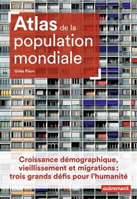 Atlas de la population mondiale : croissance démographique, vieillissement et migrations : trois grands défis pour l'... - Gilles Pison