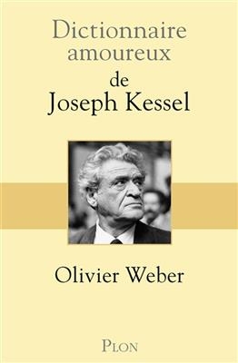 Dictionnaire amoureux de Joseph Kessel - Olivier Weber